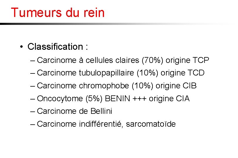 Tumeurs du rein • Classification : – Carcinome à cellules claires (70%) origine TCP