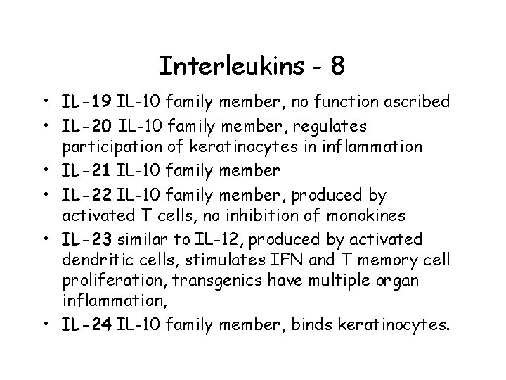 Interleukins - 8 • IL-19 IL-10 family member, no function ascribed • IL-20 IL-10