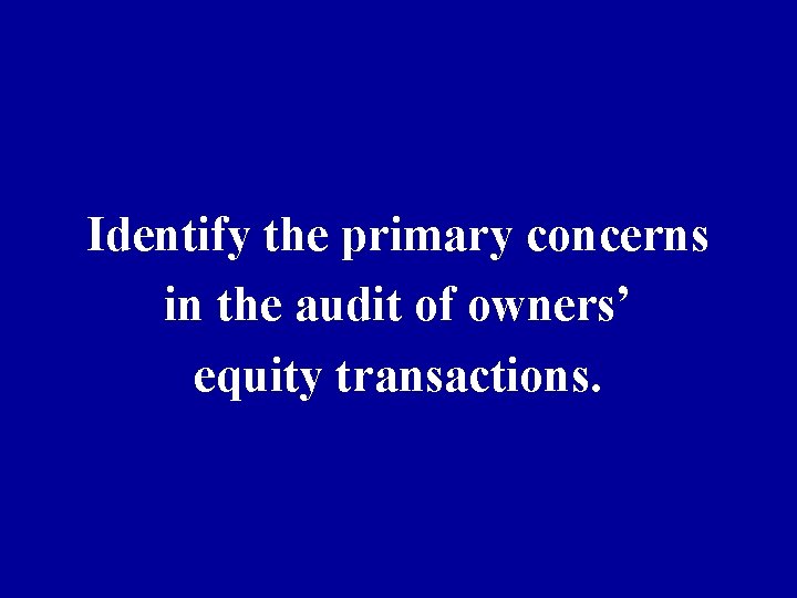 Identify the primary concerns in the audit of owners’ equity transactions. 