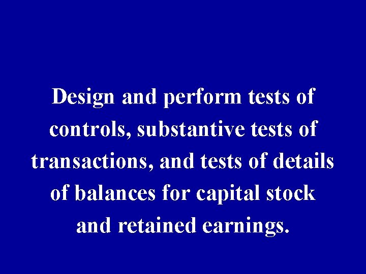 Design and perform tests of controls, substantive tests of transactions, and tests of details