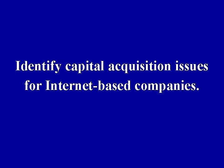 Identify capital acquisition issues for Internet-based companies. 