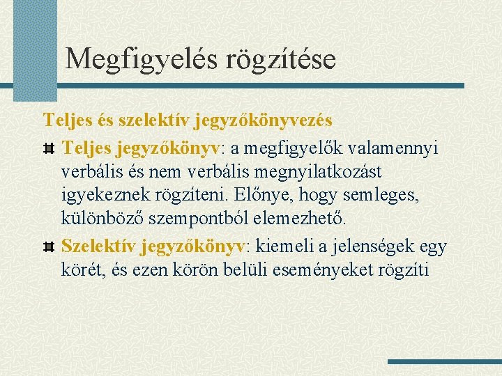 Megfigyelés rögzítése Teljes és szelektív jegyzőkönyvezés Teljes jegyzőkönyv: a megfigyelők valamennyi verbális és nem Megfigyelés rögzítése Teljes és szelektív jegyzőkönyvezés Teljes jegyzőkönyv: a megfigyelők valamennyi verbális és nem
