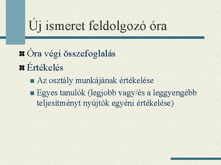 Új ismeret feldolgozó óra Óra végi összefoglalás Értékelés Az osztály munkájának értékelése n Egyes