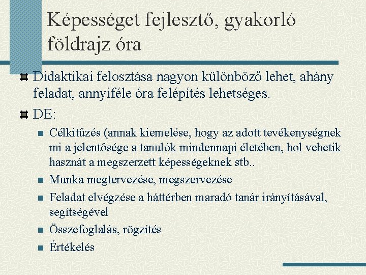 Képességet fejlesztő, gyakorló földrajz óra Didaktikai felosztása nagyon különböző lehet, ahány feladat, annyiféle óra