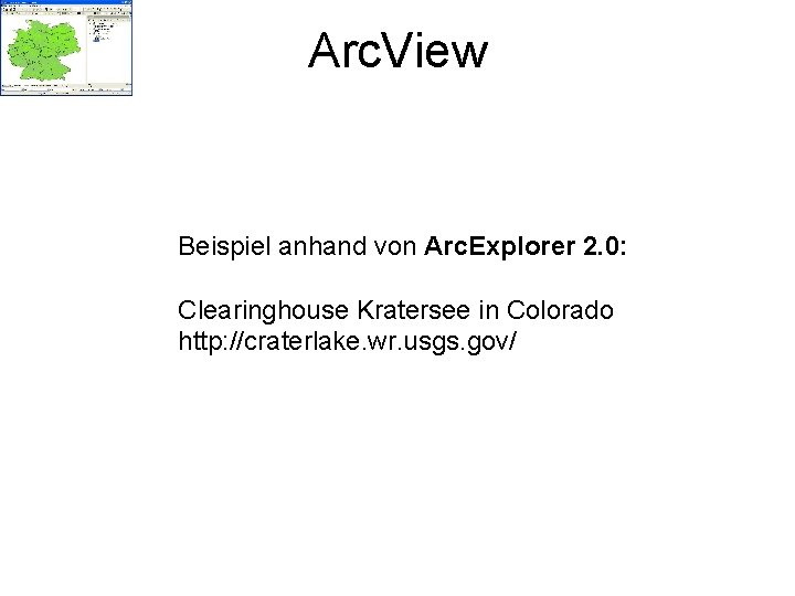 Arc. View Beispiel anhand von Arc. Explorer 2. 0: Clearinghouse Kratersee in Colorado http: