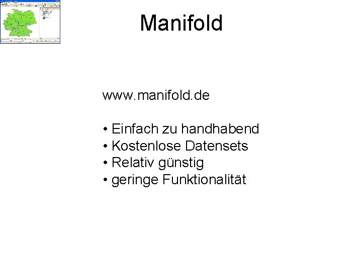 Manifold www. manifold. de • Einfach zu handhabend • Kostenlose Datensets • Relativ günstig