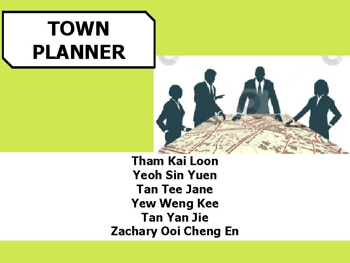 TOWN PLANNER Tham Kai Loon Yeoh Sin Yuen Tan Tee Jane Yew Weng Kee