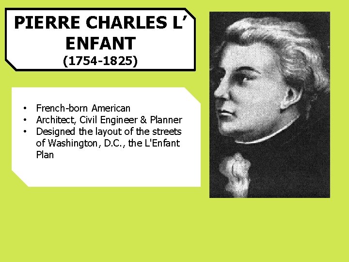 PIERRE CHARLES L’ ENFANT (1754 -1825) • French-born American • Architect, Civil Engineer &