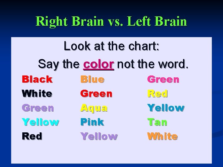 Right Brain vs. Left Brain Look at the chart: Say the color not the