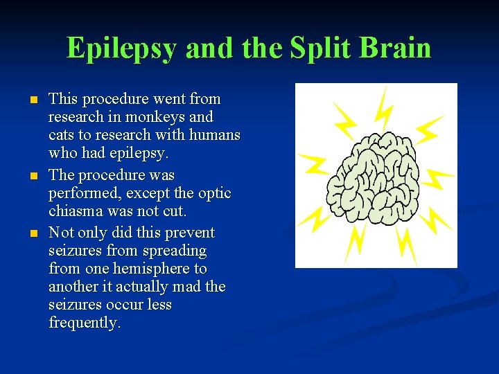 Epilepsy and the Split Brain n This procedure went from research in monkeys and