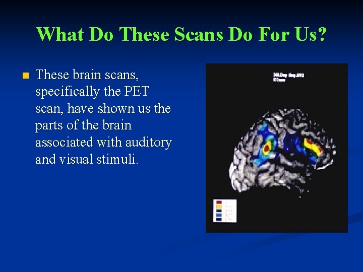 What Do These Scans Do For Us? n These brain scans, specifically the PET
