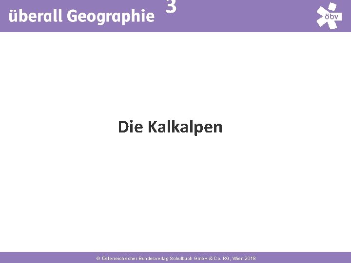 4 3 Die Kalkalpen © Österreichischer Bundesverlag Schulbuch Gmb. H & Co. KG, Wien