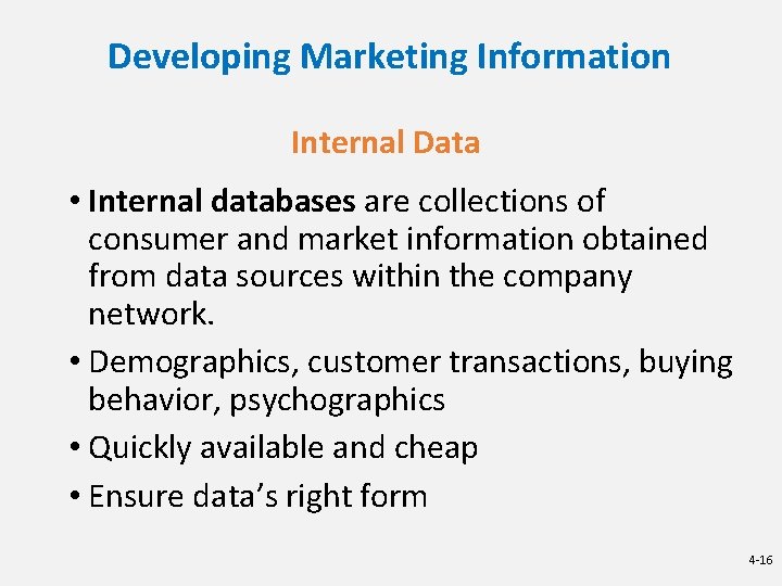 Developing Marketing Information Internal Data • Internal databases are collections of consumer and market