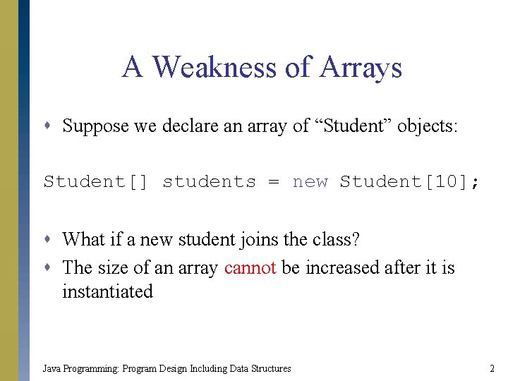 A Weakness of Arrays s Suppose we declare an array of “Student” objects: Student[]