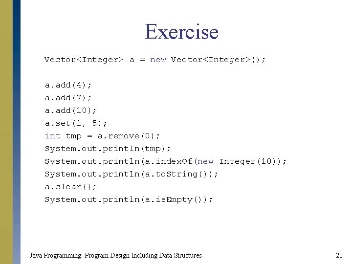 Exercise Vector<Integer> a = new Vector<Integer>(); a. add(4); a. add(7); a. add(10); a. set(1,