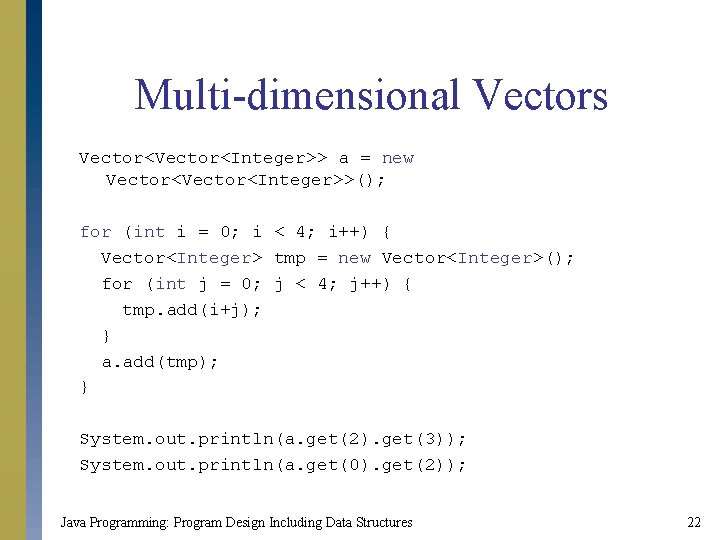 Multi-dimensional Vectors Vector<Integer>> a = new Vector<Integer>>(); for (int i = 0; i <