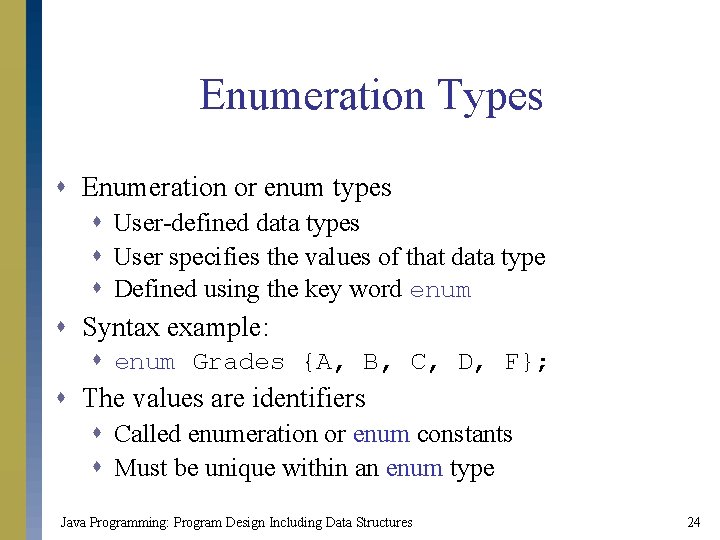 Enumeration Types s Enumeration or enum types s User-defined data types s User specifies