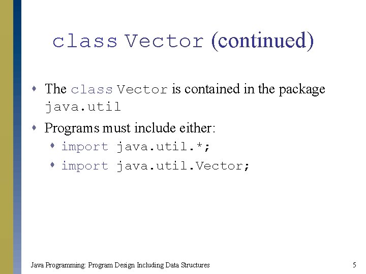class Vector (continued) s The class Vector is contained in the package java. util