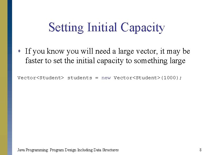 Setting Initial Capacity s If you know you will need a large vector, it