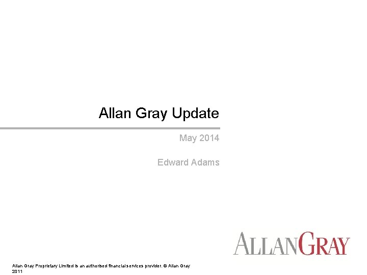 Allan Gray Update May 2014 Edward Adams Allan Gray Proprietary Limited is an authorised