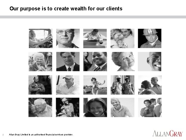 Our purpose is to create wealth for our clients 5 Allan Gray Limited is