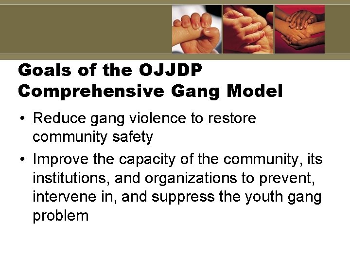 Goals of the OJJDP Comprehensive Gang Model • Reduce gang violence to restore community Goals of the OJJDP Comprehensive Gang Model • Reduce gang violence to restore community