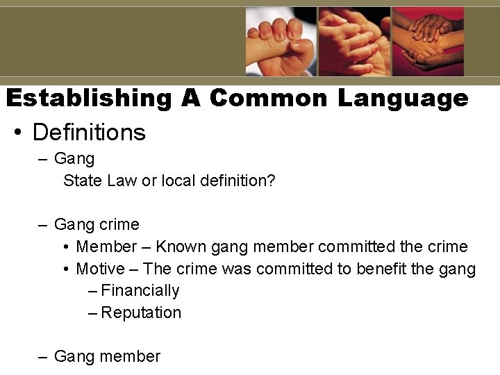 Establishing A Common Language • Definitions – Gang State Law or local definition? – Establishing A Common Language • Definitions – Gang State Law or local definition? –