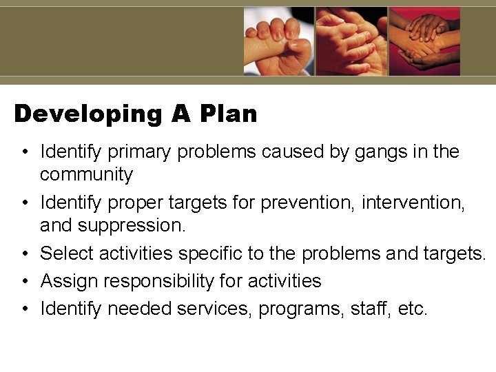 Developing A Plan • Identify primary problems caused by gangs in the community • Developing A Plan • Identify primary problems caused by gangs in the community •