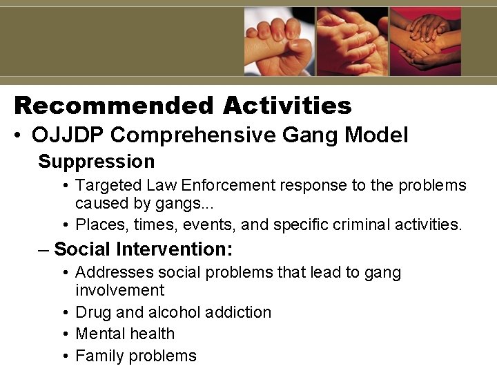 Recommended Activities • OJJDP Comprehensive Gang Model Suppression • Targeted Law Enforcement response to Recommended Activities • OJJDP Comprehensive Gang Model Suppression • Targeted Law Enforcement response to