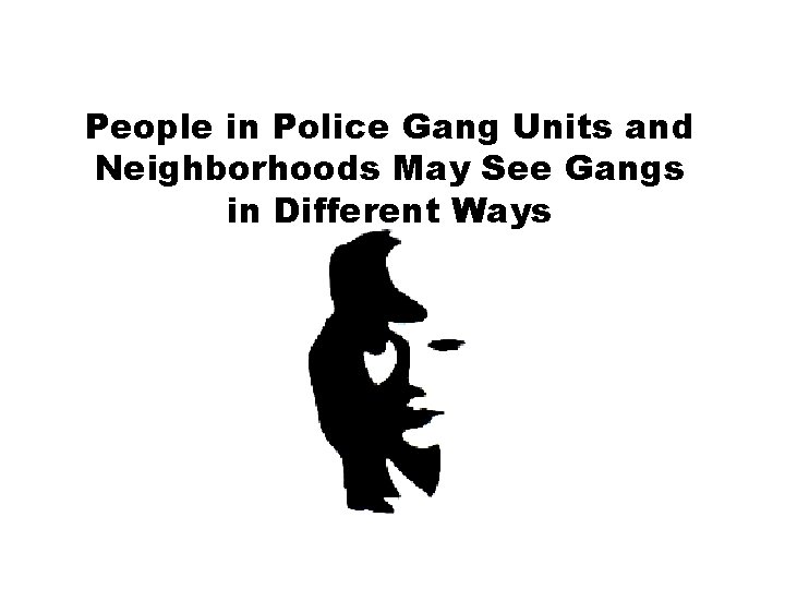 People in Police Gang Units and Neighborhoods May See Gangs in Different Ways People in Police Gang Units and Neighborhoods May See Gangs in Different Ways