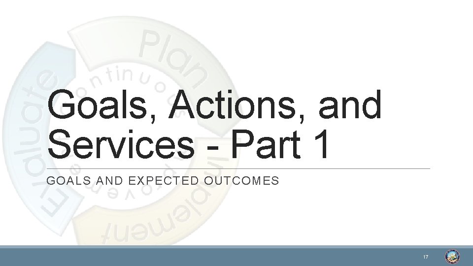 Goals, Actions, and Services - Part 1 GOALS AND EXPECTED OUTCOMES 17 