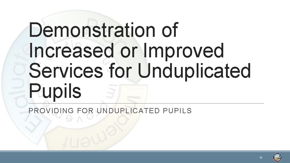 Demonstration of Increased or Improved Services for Unduplicated Pupils PROVIDING FOR UNDUPLICATED PUPILS 36