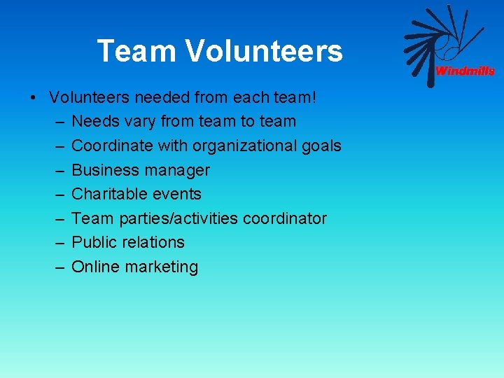 Team Volunteers • Volunteers needed from each team! – Needs vary from team to