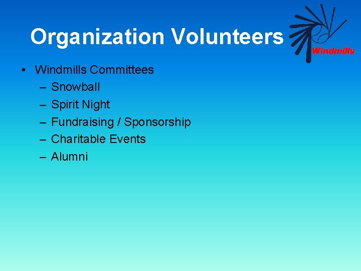 Organization Volunteers • Windmills Committees – Snowball – Spirit Night – Fundraising / Sponsorship
