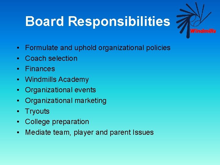 Board Responsibilities • • • Formulate and uphold organizational policies Coach selection Finances Windmills