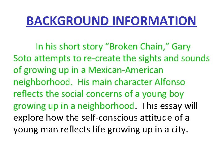 BACKGROUND INFORMATION In his short story “Broken Chain, ” Gary Soto attempts to re-create