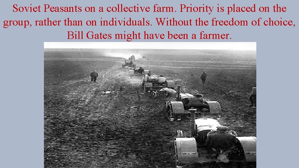 Soviet Peasants on a collective farm. Priority is placed on the group, rather than