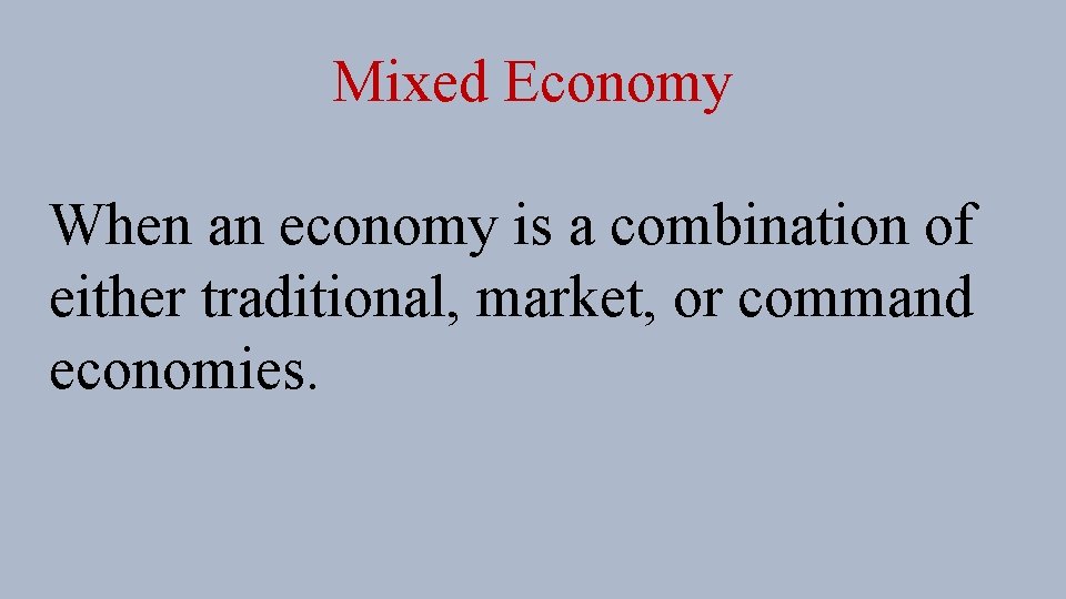 Mixed Economy When an economy is a combination of either traditional, market, or command