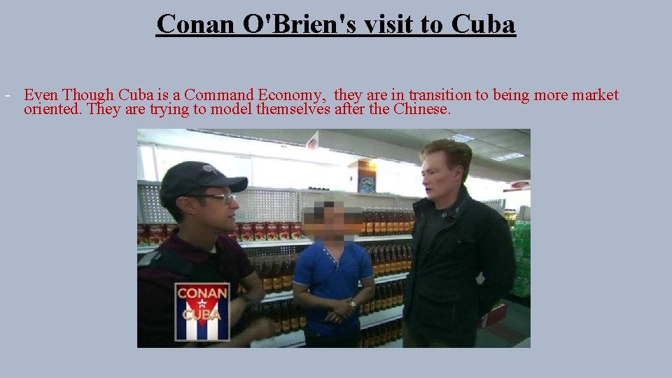 Conan O'Brien's visit to Cuba - Even Though Cuba is a Command Economy, they