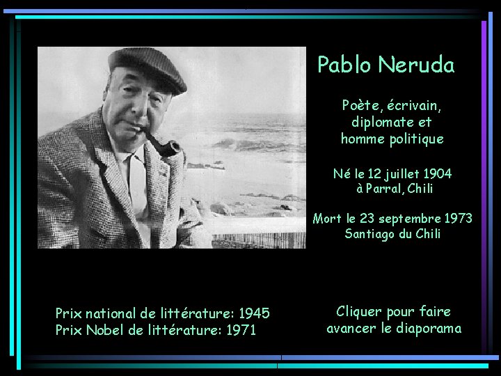 Pablo Neruda Poète, écrivain, diplomate et homme politique Né le 12 juillet 1904 à