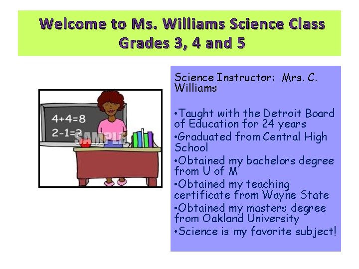 Welcome to Ms. Williams Science Class Grades 3, 4 and 5 Science Instructor: Mrs.