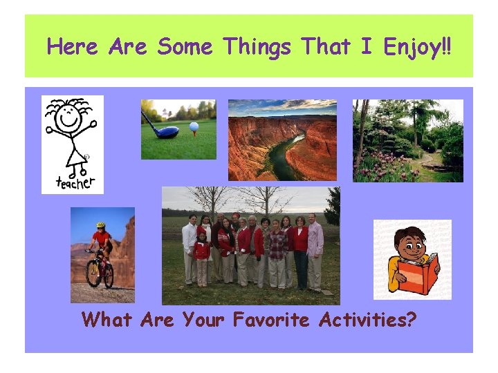 Here Are Some Things That I Enjoy!! What Are Your Favorite Activities? 