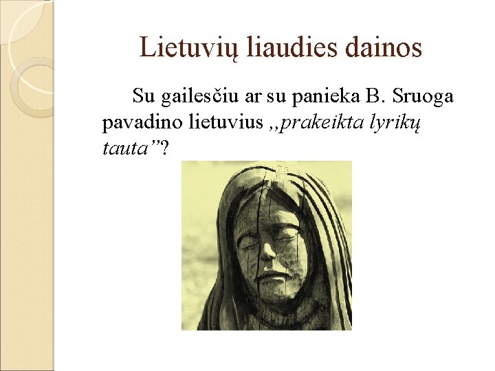 Lietuvių liaudies dainos Su gailesčiu ar su panieka B. Sruoga pavadino lietuvius , ,