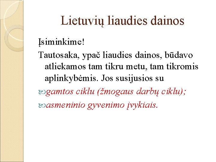 Lietuvių liaudies dainos Įsiminkime! Tautosaka, ypač liaudies dainos, būdavo atliekamos tam tikru metu, tam