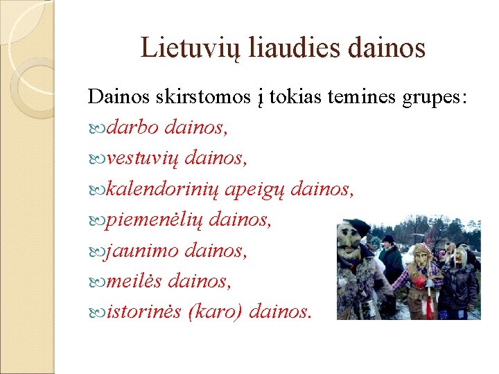 Lietuvių liaudies dainos Dainos skirstomos į tokias temines grupes: darbo dainos, vestuvių dainos, kalendorinių