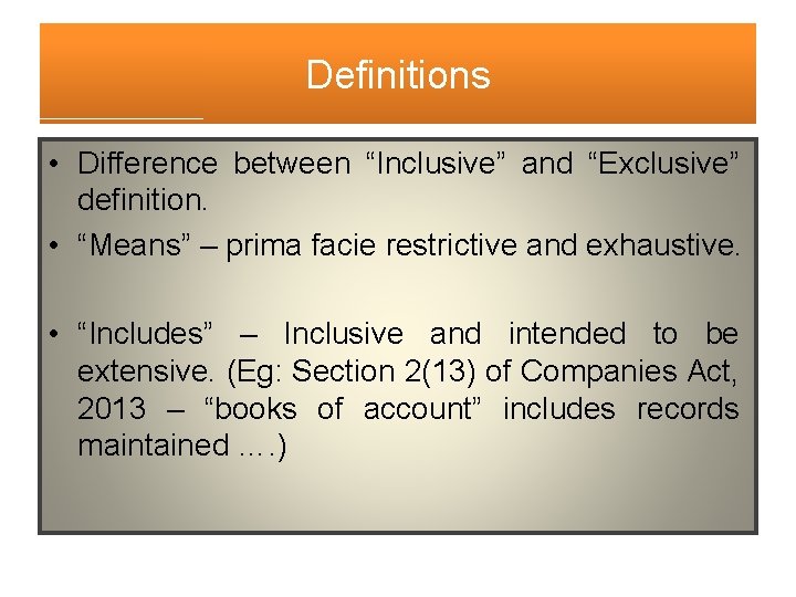 Definitions • Difference between “Inclusive” and “Exclusive” definition. • “Means” – prima facie restrictive Definitions • Difference between “Inclusive” and “Exclusive” definition. • “Means” – prima facie restrictive