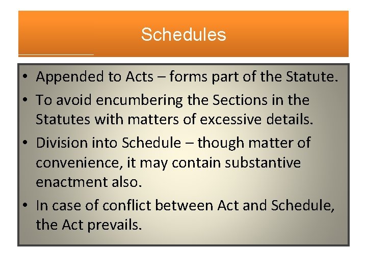 Schedules • Appended to Acts – forms part of the Statute. • To avoid Schedules • Appended to Acts – forms part of the Statute. • To avoid