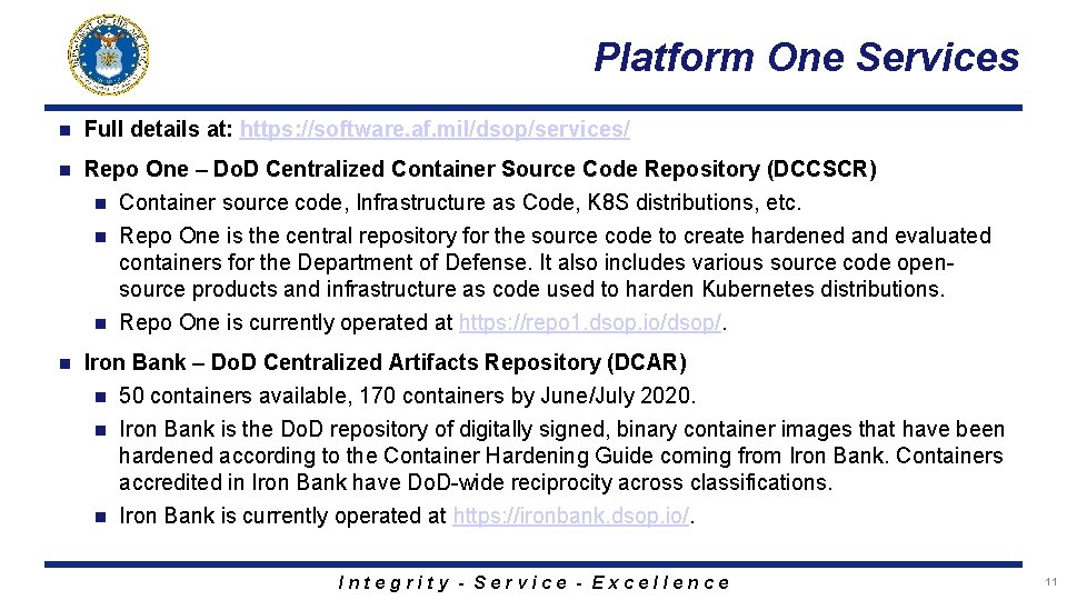 Platform One Services n Full details at: https: //software. af. mil/dsop/services/ n Repo One