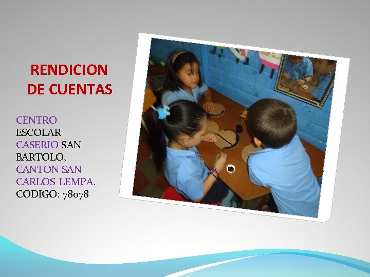  RENDICION DE CUENTAS CENTRO ESCOLAR CASERIO SAN BARTOLO, CANTON SAN CARLOS LEMPA. CODIGO: