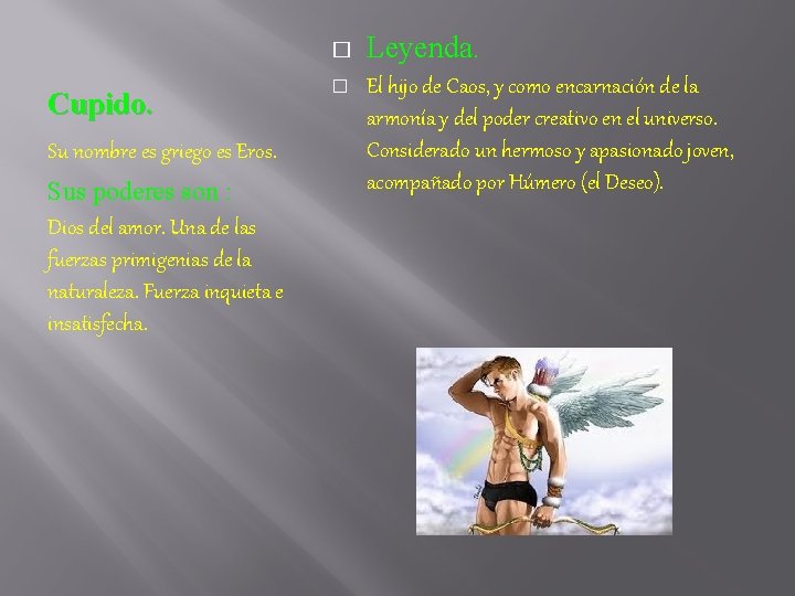 � Cupido. Su nombre es griego es Eros. Sus poderes son : Dios del